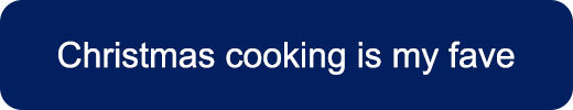 Christmas cooking is my fave Button